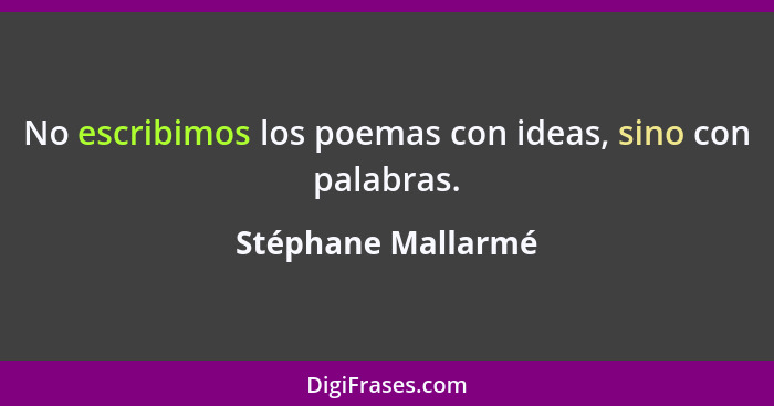 No escribimos los poemas con ideas, sino con palabras.... - Stéphane Mallarmé