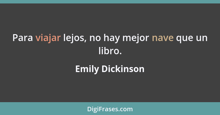 Para viajar lejos, no hay mejor nave que un libro.... - Emily Dickinson