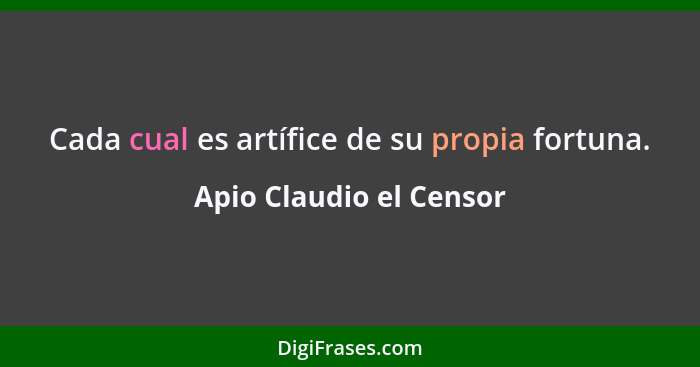 Cada cual es artífice de su propia fortuna.... - Apio Claudio el Censor