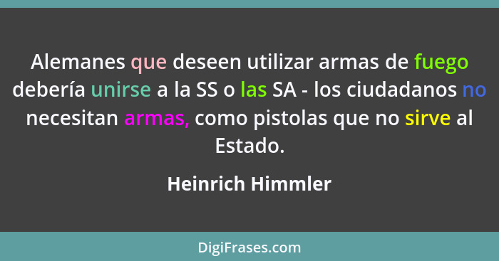 Alemanes que deseen utilizar armas de fuego debería unirse a la SS o las SA - los ciudadanos no necesitan armas, como pistolas que... - Heinrich Himmler