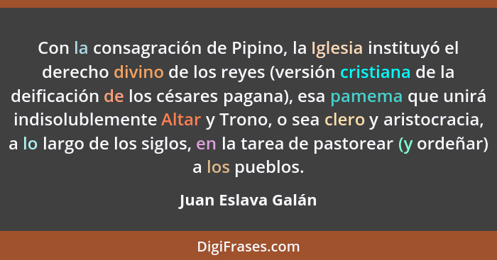 Con la consagración de Pipino, la Iglesia instituyó el derecho divino de los reyes (versión cristiana de la deificación de los cés... - Juan Eslava Galán