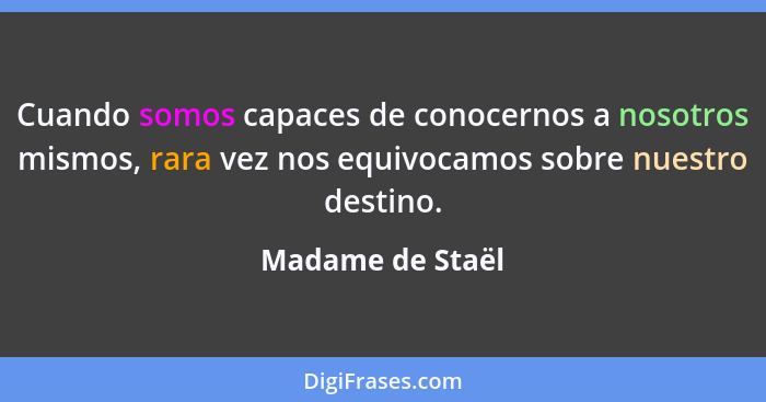 Cuando somos capaces de conocernos a nosotros mismos, rara vez nos equivocamos sobre nuestro destino.... - Madame de Staël