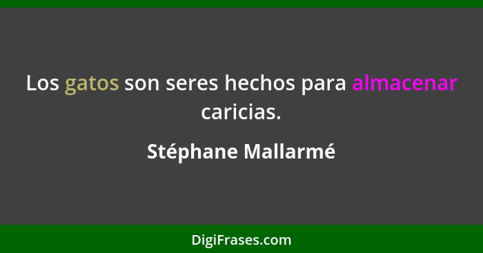 Los gatos son seres hechos para almacenar caricias.... - Stéphane Mallarmé