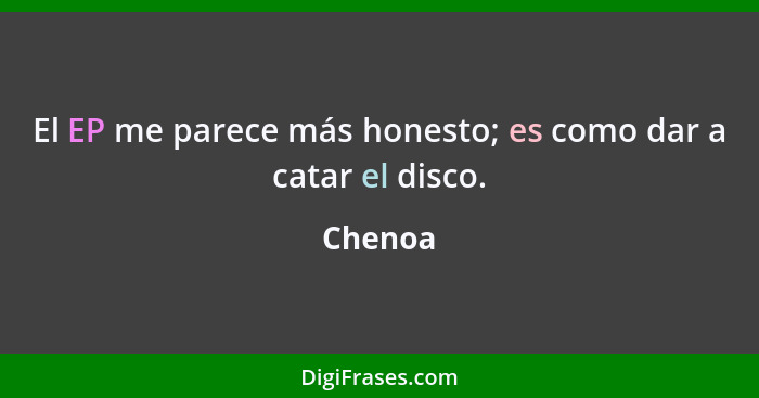 El EP me parece más honesto; es como dar a catar el disco.... - Chenoa