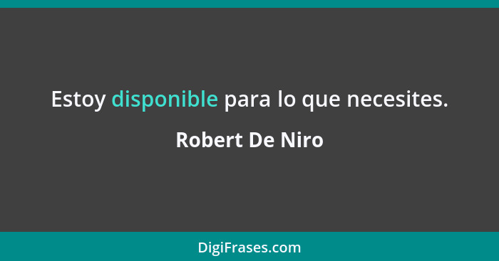 Estoy disponible para lo que necesites.... - Robert De Niro