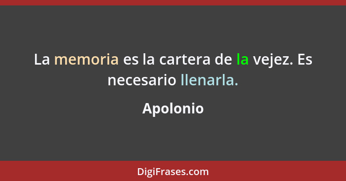 La memoria es la cartera de la vejez. Es necesario llenarla.... - Apolonio