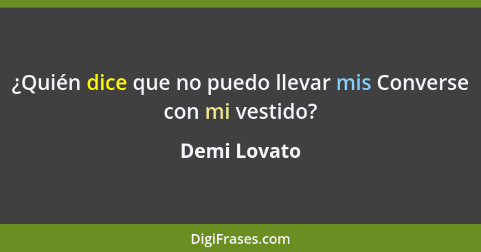 ¿Quién dice que no puedo llevar mis Converse con mi vestido?... - Demi Lovato