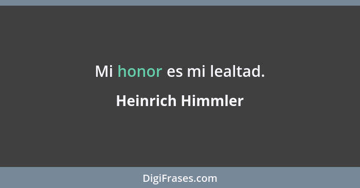 Mi honor es mi lealtad.... - Heinrich Himmler