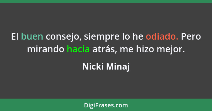 El buen consejo, siempre lo he odiado. Pero mirando hacia atrás, me hizo mejor.... - Nicki Minaj