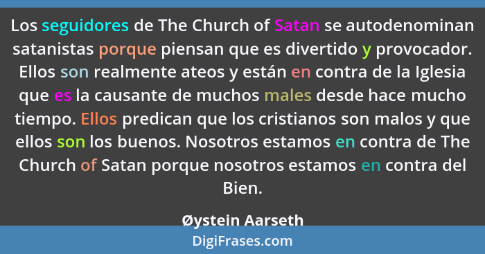 Los seguidores de The Church of Satan se autodenominan satanistas porque piensan que es divertido y provocador. Ellos son realmente... - Øystein Aarseth