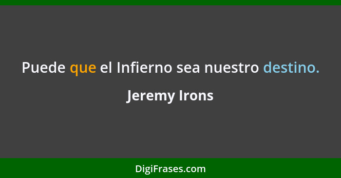 Puede que el Infierno sea nuestro destino.... - Jeremy Irons