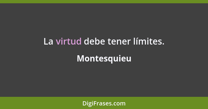 La virtud debe tener límites.... - Montesquieu