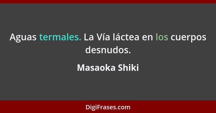 Aguas termales. La Vía láctea en los cuerpos desnudos.... - Masaoka Shiki