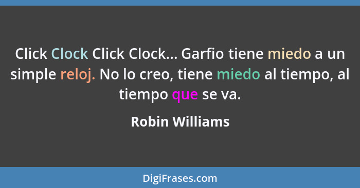 Click Clock Click Clock... Garfio tiene miedo a un simple reloj. No lo creo, tiene miedo al tiempo, al tiempo que se va.... - Robin Williams