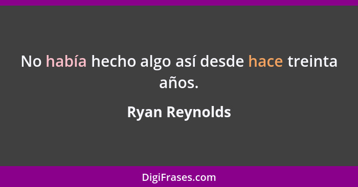 No había hecho algo así desde hace treinta años.... - Ryan Reynolds