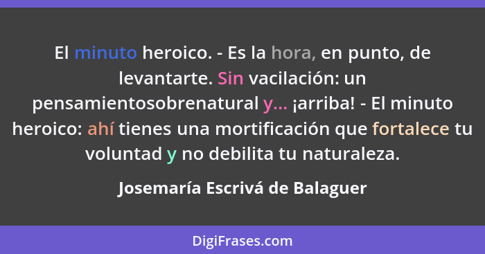 El minuto heroico. - Es la hora, en punto, de levantarte. Sin vacilación: un pensamientosobrenatural y... ¡arriba! - E... - Josemaría Escrivá de Balaguer