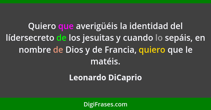 Quiero que averigüéis la identidad del lídersecreto de los jesuitas y cuando lo sepáis, en nombre de Dios y de Francia, quiero que... - Leonardo DiCaprio