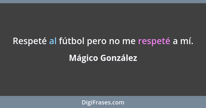 Respeté al fútbol pero no me respeté a mí.... - Mágico González