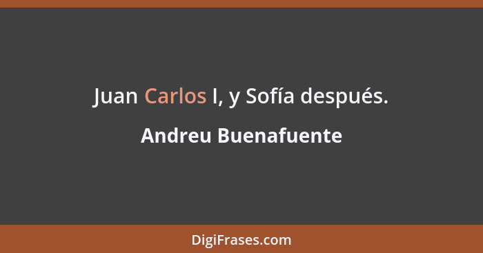 Juan Carlos I, y Sofía después.... - Andreu Buenafuente