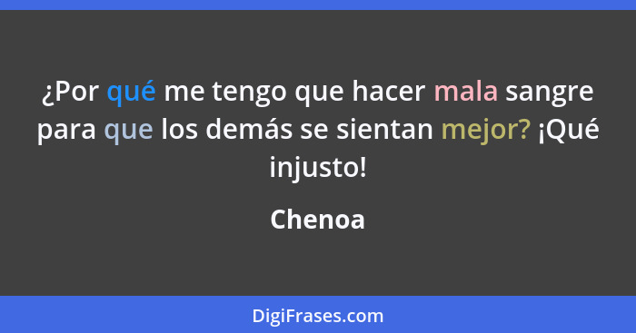 ¿Por qué me tengo que hacer mala sangre para que los demás se sientan mejor? ¡Qué injusto!... - Chenoa