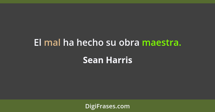 El mal ha hecho su obra maestra.... - Sean Harris