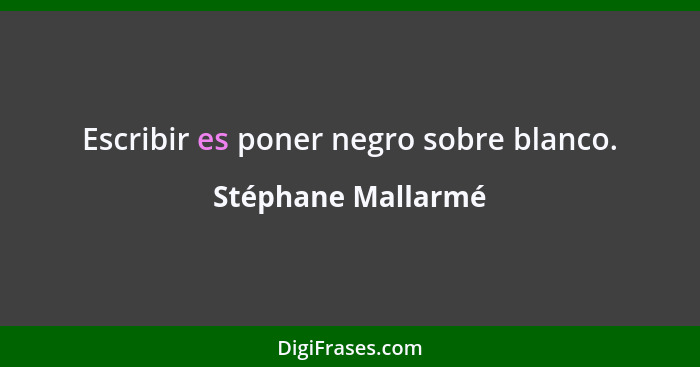 Escribir es poner negro sobre blanco.... - Stéphane Mallarmé