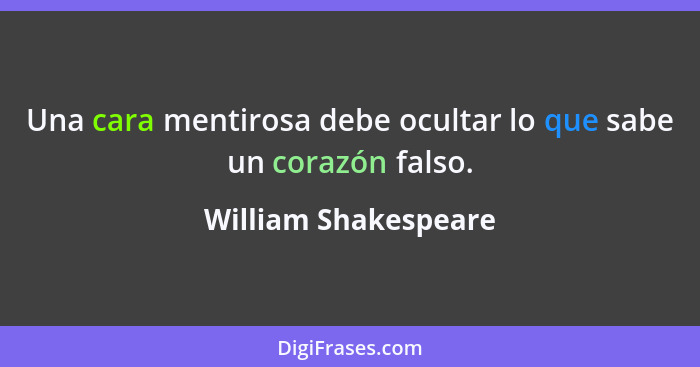 Una cara mentirosa debe ocultar lo que sabe un corazón falso.... - William Shakespeare