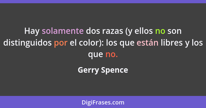 Hay solamente dos razas (y ellos no son distinguidos por el color): los que están libres y los que no.... - Gerry Spence