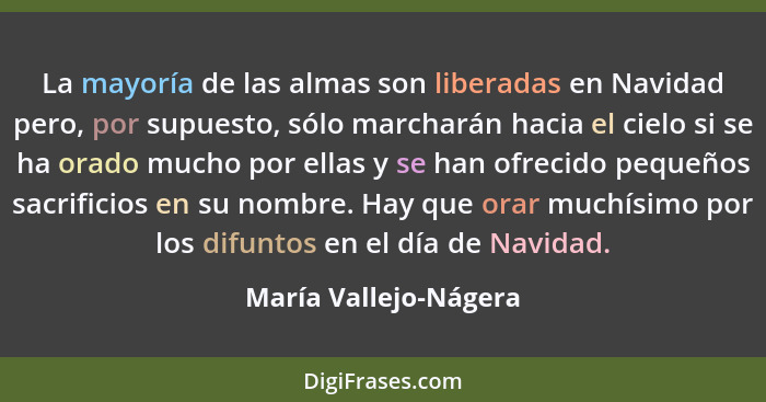 La mayoría de las almas son liberadas en Navidad pero, por supuesto, sólo marcharán hacia el cielo si se ha orado mucho por ell... - María Vallejo-Nágera