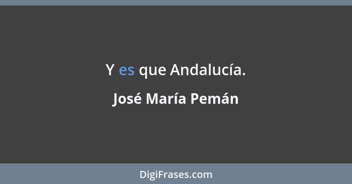 Y es que Andalucía.... - José María Pemán