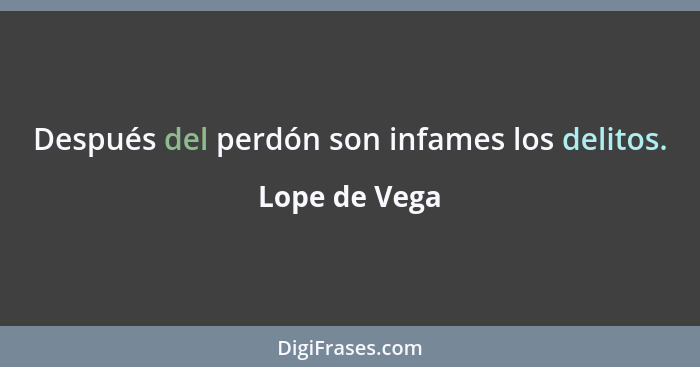 Después del perdón son infames los delitos.... - Lope de Vega