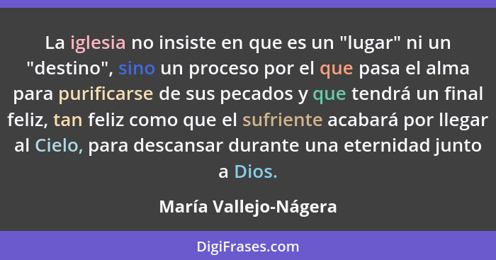 La iglesia no insiste en que es un "lugar" ni un "destino", sino un proceso por el que pasa el alma para purificarse de sus pec... - María Vallejo-Nágera