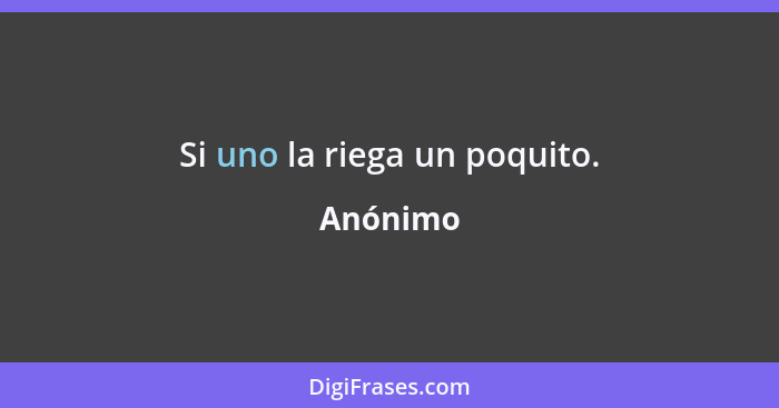 Si uno la riega un poquito.... - Anónimo