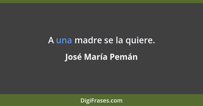 A una madre se la quiere.... - José María Pemán
