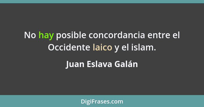No hay posible concordancia entre el Occidente laico y el islam.... - Juan Eslava Galán