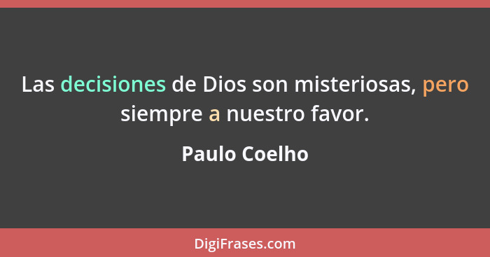 Las decisiones de Dios son misteriosas, pero siempre a nuestro favor.... - Paulo Coelho