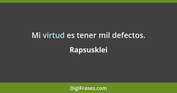 Mi virtud es tener mil defectos.... - Rapsusklei