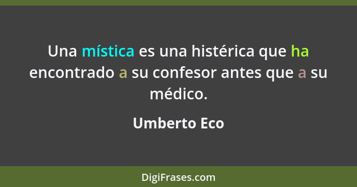 Una mística es una histérica que ha encontrado a su confesor antes que a su médico.... - Umberto Eco