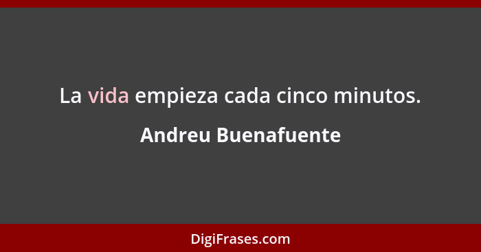 La vida empieza cada cinco minutos.... - Andreu Buenafuente