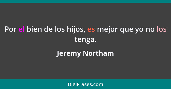 Por el bien de los hijos, es mejor que yo no los tenga.... - Jeremy Northam