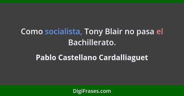Como socialista, Tony Blair no pasa el Bachillerato.... - Pablo Castellano Cardalliaguet