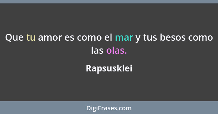 Que tu amor es como el mar y tus besos como las olas.... - Rapsusklei