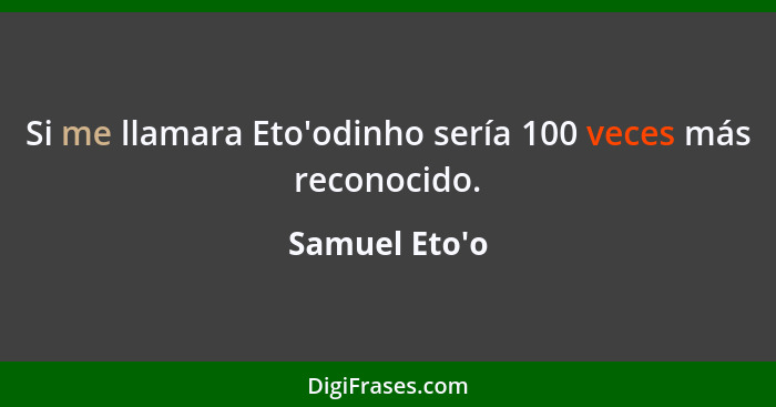 Si me llamara Eto'odinho sería 100 veces más reconocido.... - Samuel Eto'o