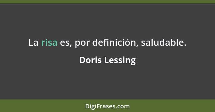 La risa es, por definición, saludable.... - Doris Lessing