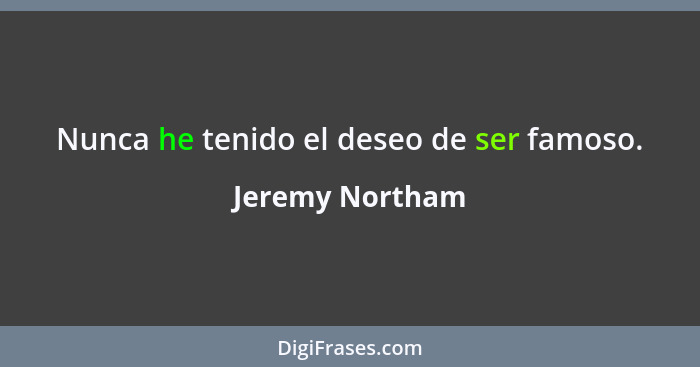 Nunca he tenido el deseo de ser famoso.... - Jeremy Northam