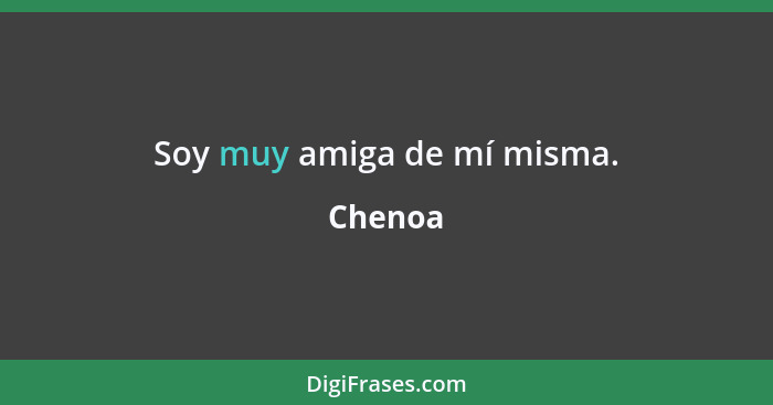 Soy muy amiga de mí misma.... - Chenoa