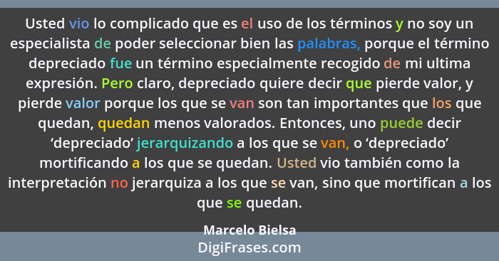 Usted vio lo complicado que es el uso de los términos y no soy un especialista de poder seleccionar bien las palabras, porque el térm... - Marcelo Bielsa