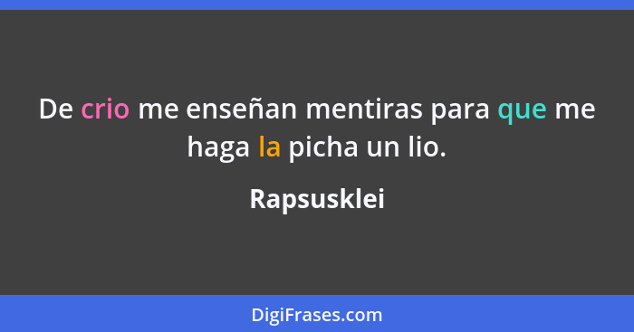 De crio me enseñan mentiras para que me haga la picha un lio.... - Rapsusklei