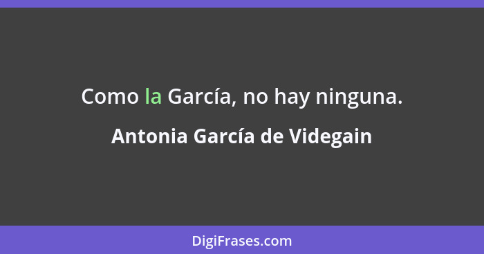Como la García, no hay ninguna.... - Antonia García de Videgain