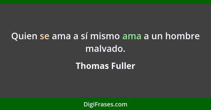 Quien se ama a sí mismo ama a un hombre malvado.... - Thomas Fuller